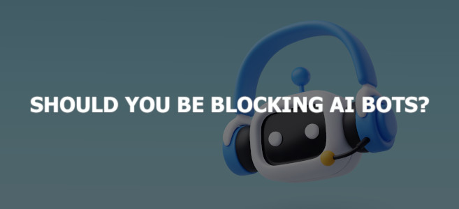 Should You Be Blocking AI Bots?